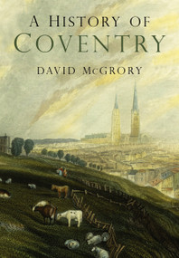 A History of Coventry by David McGrory, David McGrory, 9780750996679