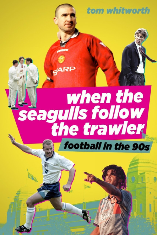 When the Seagulls Follow the Trawler (English Football in the 1990s) by Tom Whitworth, 9781785317613