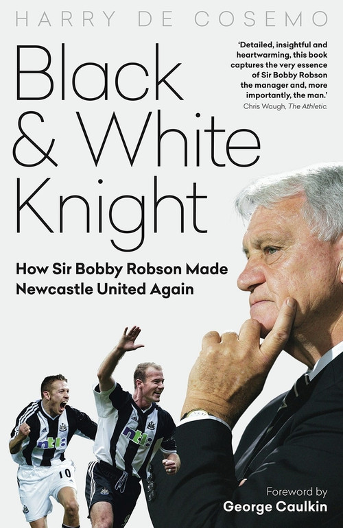 Black and White Knight (How Sir Bobby Robson Made Newcastle United Again) by Harry Cosemo, 9781785317637
