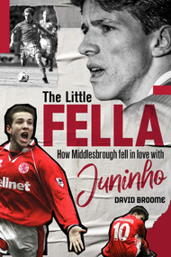 The Little Fella (How Middlesbrough Fell in Love with Juninho) by David Broome, 9781785317675