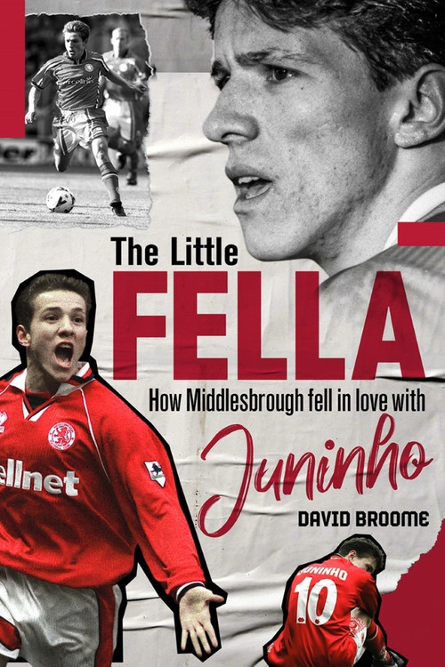 The Little Fella (How Middlesbrough Fell in Love with Juninho) by David Broome, 9781785317675