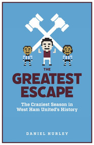 The Greatest Escape (The Craziest Season in West Ham's History) by Daniel Hurley, 9781785318177