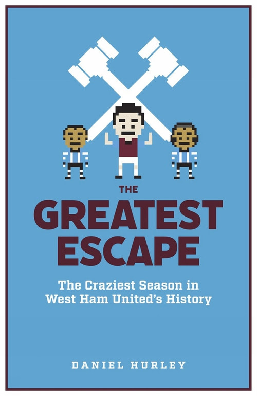 The Greatest Escape (The Craziest Season in West Ham's History) by Daniel Hurley, 9781785318177