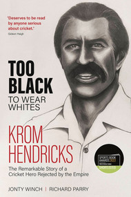 Too Black to Wear White (The Remarkable Story of Krom Hendricks, a Cricket Hero Rejected by the Empire) by Richard Parry, 9781785318252