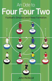 An Ode to Four Four Two (Football's Simplest and Finest Formation) by John McNicoll, 9781785318382