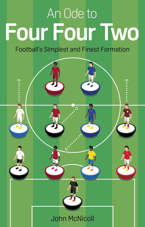 An Ode to Four Four Two (Football's Simplest and Finest Formation) by John McNicoll, 9781785318382