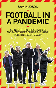 Football in a Pandemic (An Insight into Premier League Tactics and Strategies Utilised During the 2020/21 Season) by Sam Hudson, 9781785319914