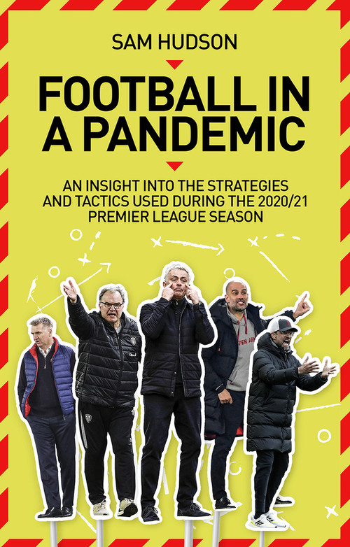 Football in a Pandemic (An Insight into Premier League Tactics and Strategies Utilised During the 2020/21 Season) by Sam Hudson, 9781785319914