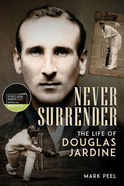 Never Surrender (The Life of Douglas Jardine) by Mark Peel, 9781785319921