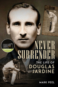 Never Surrender (The Life of Douglas Jardine) by Mark Peel, 9781785319921
