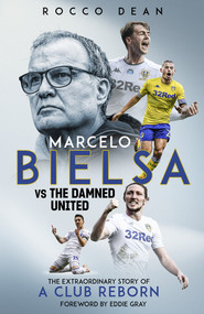 Marcelo Bielsa vs The Damned United (The Extraordinary Story of a Club Reborn) by Rocco Dean, 9781785319938