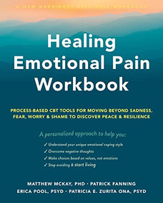 Healing Emotional Pain Workbook (Process-Based CBT Tools for Moving Beyond Sadness, Fear, Worry, and Shame to Discover Peace and Resilience) by Matthew McKay, Patrick Fanning, Erica Pool, Patricia E. Zurita Ona, 9781648480218