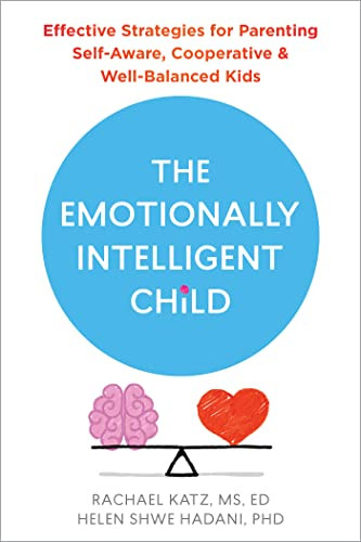 The Emotionally Intelligent Child (Effective Strategies for Parenting Self-Aware, Cooperative, and Well-Balanced Kids) by Rachael Katz, Helen Shwe Hadani, 9781684038152