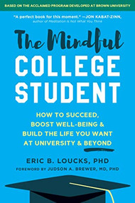 The Mindful College Student (How to Succeed, Boost Well-Being, and Build the Life You Want at University and Beyond) by Eric B. Loucks, Judson A. Brewer, 9781684039135