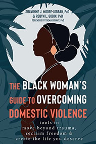 The Black Woman's Guide to Overcoming Domestic Violence (Tools to Move Beyond Trauma, Reclaim Freedom, and Create the Life You Deserve) by Shavonne J. Moore-Lobban, Robyn L. Gobin, Thema Bryant, 9781684039340