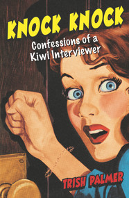 Knock Knock (Confessions of a Kiwi Interviewer) by Trish Palmer, 9781990003219