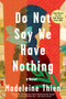 Do Not Say We Have Nothing (A Novel) by Madeleine Thien, 9780393354720