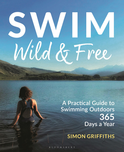 Swim Wild and Free (A Practical Guide to Swimming Outdoors 365 Days a Year) by Simon Griffiths, 9781399400404