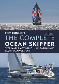 The Complete Ocean Skipper (Deep Water Voyaging, Navigation and Yacht Management) by Tom Cunliffe, 9781399400527