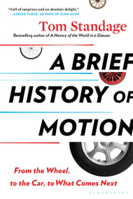 A Brief History of Motion (From the Wheel, to the Car, to What Comes Next) - 9781635579369 by Tom Standage, 9781635579369
