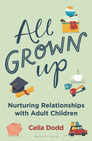 All Grown Up (Nurturing Relationships with Adult Children) by Celia Dodd, 9781472980762