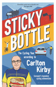Sticky Bottle (The Cycling Year According to Carlton Kirby) by Carlton Kirby, 9781472994592