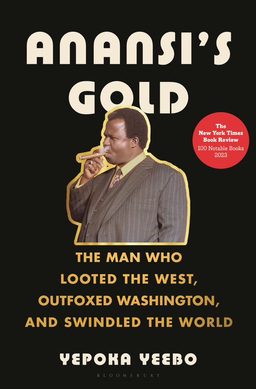 Anansi's Gold (The Man Who Looted the West, Outfoxed Washington, and Swindled the World) by Yepoka Yeebo, 9781635574739