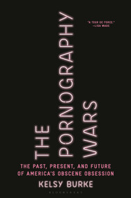 The Pornography Wars (The Past, Present, and Future of America's Obscene Obsession) by Kelsy Burke, 9781635577365