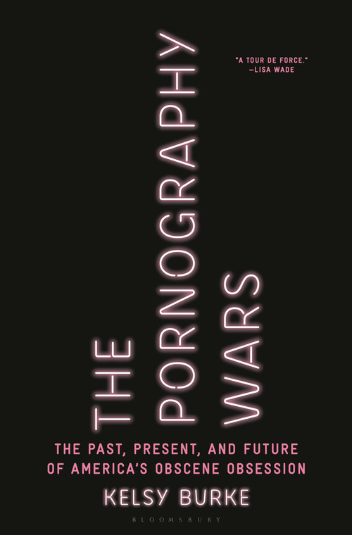 The Pornography Wars (The Past, Present, and Future of America's Obscene Obsession) by Kelsy Burke, 9781635577365
