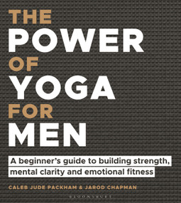 The Power of Yoga for Men (A beginner's guide to building strength, mental clarity and emotional fitness) by Caleb Jude Packham, Jarod Chapman, 9781472989307