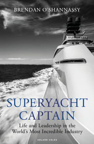 Superyacht Captain (Life and leadership in the world's most incredible industry) by Brendan O'Shannassy, 9781472992666