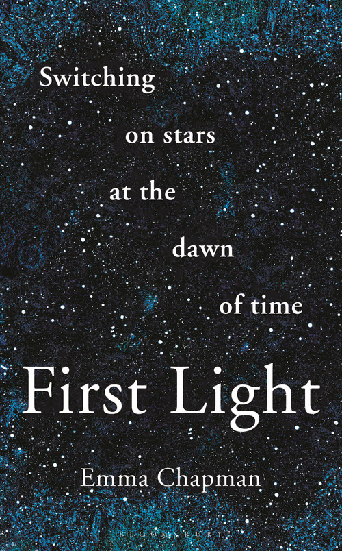 First Light (Switching on Stars at the Dawn of Time, revised edition) - 9781472962942 by Emma Chapman, 9781472962942
