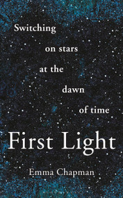 First Light (Switching on Stars at the Dawn of Time, revised edition) - 9781472962942 by Emma Chapman, 9781472962942