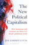 The New Political Capitalism (How Businesses and Societies Can Thrive in a Deeply Politicized World) by Joe Zammit-Lucia, 9781472990211