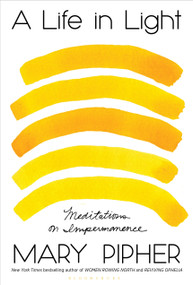 A Life in Light (Meditations on Impermanence) by Mary Pipher, Mary Pipher, 9781635577587