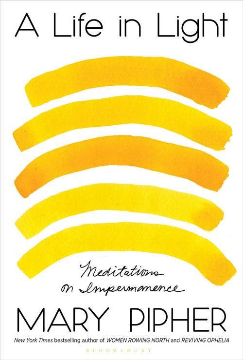 A Life in Light (Meditations on Impermanence) by Mary Pipher, Mary Pipher, 9781635577587