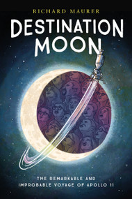 Destination Moon (The Remarkable and Improbable Voyage of Apollo 11) - 9781250830111 by Richard Maurer, 9781250830111