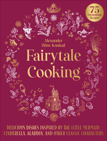 Fairytale Cooking (Delicious Dishes Inspired by The Little Mermaid, Cinderella, Aladdin, and Other Classic Characters) by Alexander Höss-Knakal, Melina Kutelas, 9781510770034