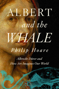 Albert and the Whale (Albrecht Dürer and How Art Imagines Our World) - 9781643139470 by Philip Hoare, 9781643139470