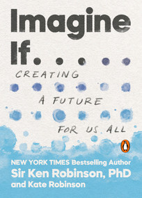Imagine If . . . (Creating a Future for Us All) by Sir Ken Robinson, PhD, Kate Robinson, 9780143134169