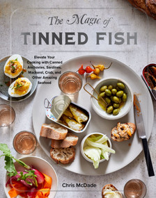 The Magic of Tinned Fish (Elevate Your Cooking with Canned Anchovies, Sardines, Mackerel, Crab, and Other Amazing Seafood) by Chris McDade, 9781579659370
