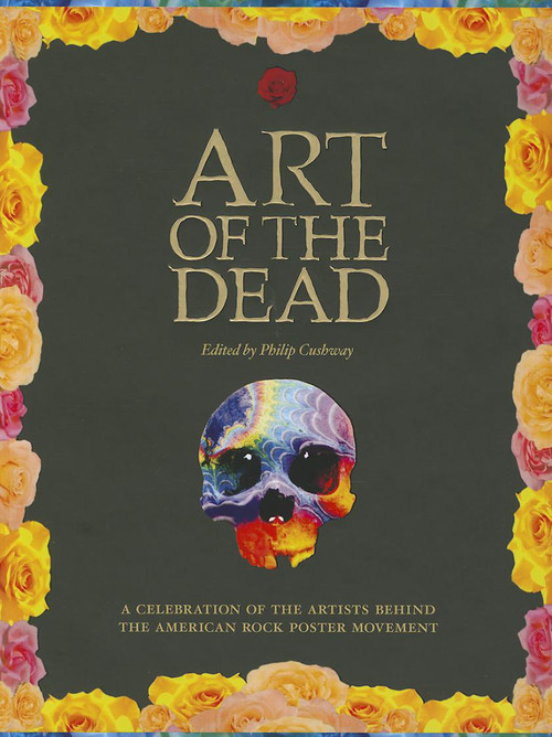 Art of the Dead (A Celebration of the Artists Behind the American Rock Poster Movement) by Phil Cushway, 9781593765026