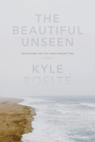 The Beautiful Unseen (A Memoir) by Kyle Boelte, 9781619024588