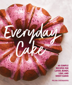 Everyday Cake (45 Simple Recipes for Layer, Bundt, Loaf, and Sheet Cakes) by Polina Chesnakova, 9781632172983