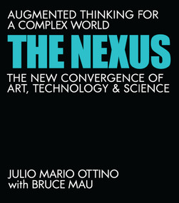 The Nexus (Augmented Thinking for a Complex World--The New Convergence of Art, Technology, and Science) by Julio Mario Ottino, Bruce Mau, 9780262046343