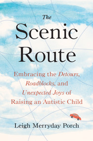 The Scenic Route (Embracing the Detours, Roadblocks, and Unexpected Joys of Raising an Autistic Child) by Leigh Merryday Porch, 9780593328729