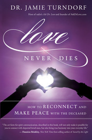 Love Never Dies (How to Reconnect and Make Peace with the Deceased) by Dr. Jamie Turndorf, 9781401945350