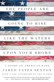 The People Are Going to Rise Like the Waters Upon Your Shore (A Story of American Rage) by Jared Yates Sexton, 9781640091047