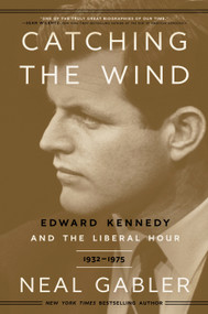 Catching the Wind (Edward Kennedy and the Liberal Hour, 1932-1975) - 9780307405456 by Neal Gabler, 9780307405456