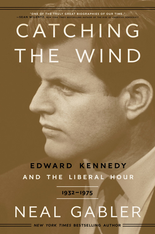 Catching the Wind (Edward Kennedy and the Liberal Hour, 1932-1975) - 9780307405456 by Neal Gabler, 9780307405456